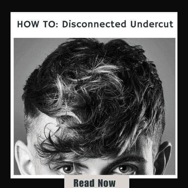 Click here to view our tutorial on how to do a Disconnected Undercut 